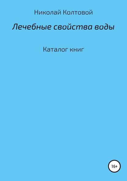 Лечебные свойства воды. Каталог книг (Николай Алексеевич Колтовой). 2018г. 