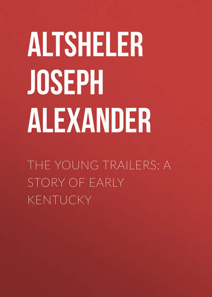 The Young Trailers: A Story of Early Kentucky - Altsheler Joseph Alexander