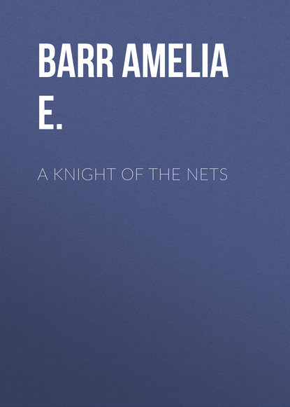 Barr Amelia E. — A Knight of the Nets