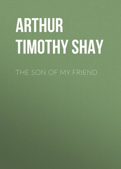 The Son of My Friend - Arthur Timothy Shay
