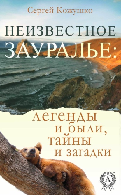 Неизвестное Зауралье: легенды и были, загадки и тайны (Сергей Кожушко). 