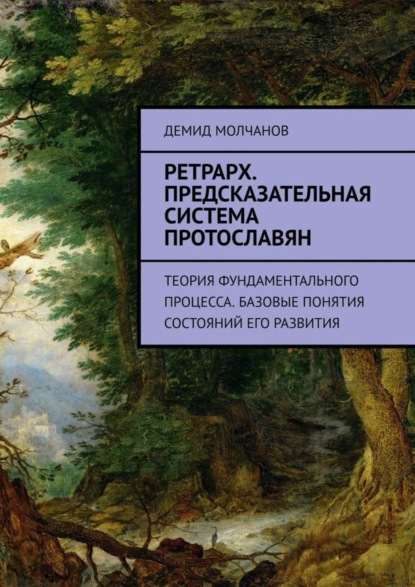 Демид Молчанов — Ретрарх. Предсказательная система протославян. Теория фундаментального процесса. Базовые понятия состояний его развития