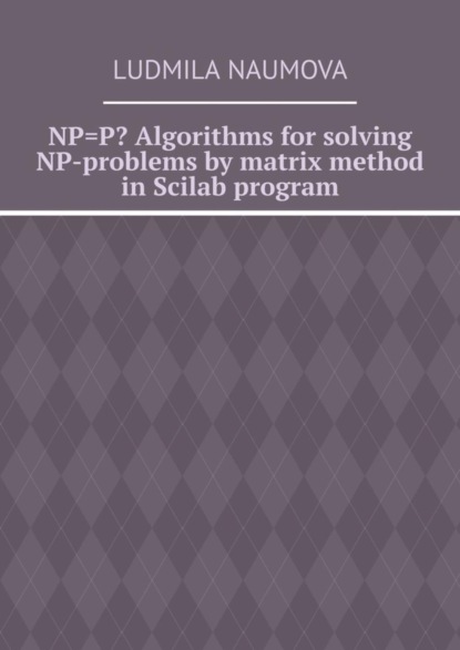 Ludmila Naumova - NP=P? Algorithms for solving NP-problems by matrix method in Scilab program