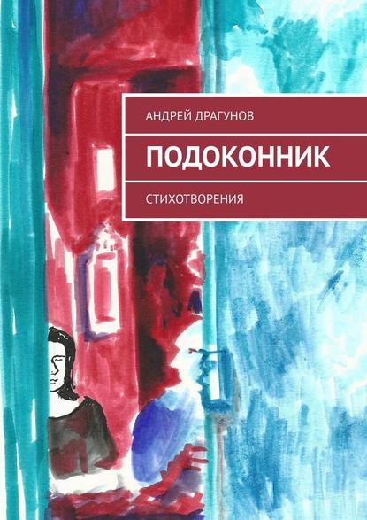 Андрей Драгунов — Подоконник. Стихотворения