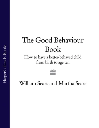 Обложка книги The Good Behaviour Book: How to have a better-behaved child from birth to age ten, Martha  Sears