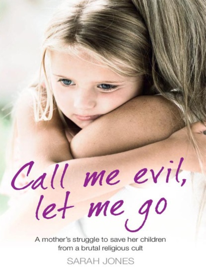 Call Me Evil, Let Me Go: A mothers struggle to save her children from a brutal religious cult