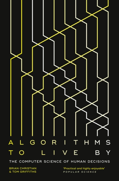 Обложка книги Algorithms to Live By: The Computer Science of Human Decisions, Brian  Christian