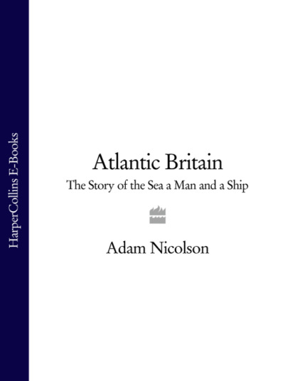Adam  Nicolson - Atlantic Britain: The Story of the Sea a Man and a Ship