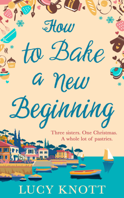 Lucy Knott — How to Bake a New Beginning: A feel-good heart-warming romance about family, love and food!