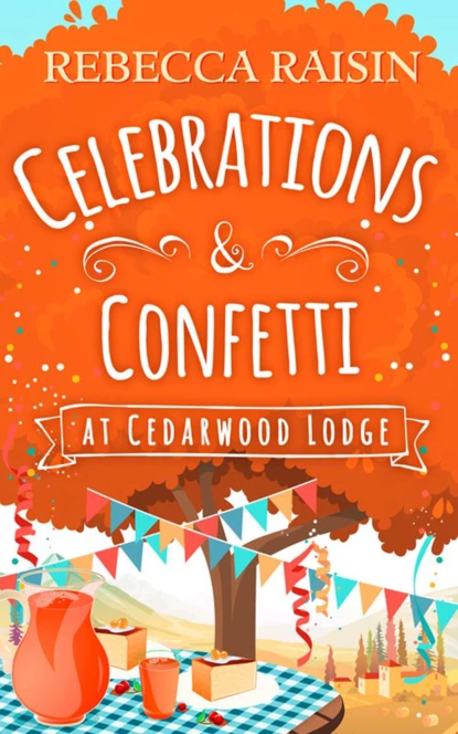 Обложка книги Celebrations and Confetti At Cedarwood Lodge: The cosy romantic comedy to fall in love with!, Rebecca  Raisin