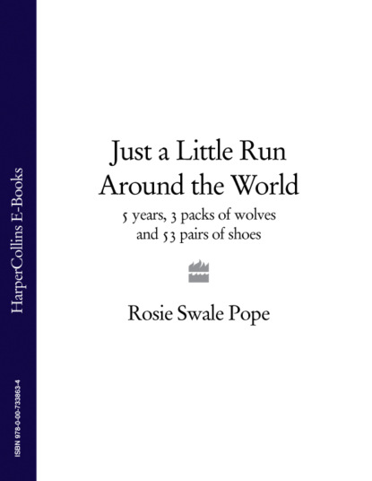 Just a Little Run Around the World: 5 Years, 3 Packs of Wolves and 53 Pairs of Shoes - Rosie Pope Swale