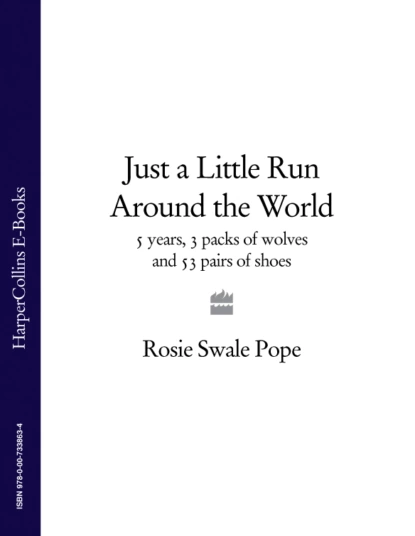 Обложка книги Just a Little Run Around the World: 5 Years, 3 Packs of Wolves and 53 Pairs of Shoes, Rosie Pope Swale