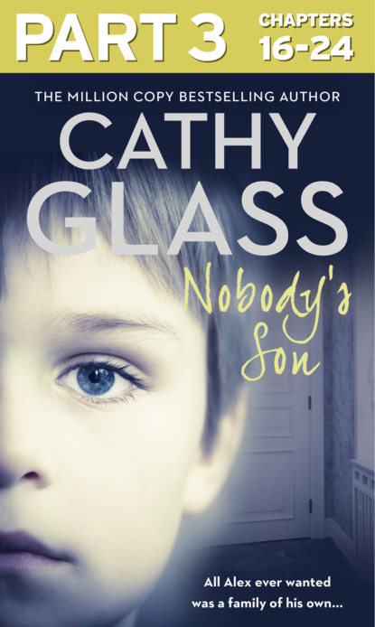 Cathy Glass - Nobody’s Son: Part 3 of 3: All Alex ever wanted was a family of his own