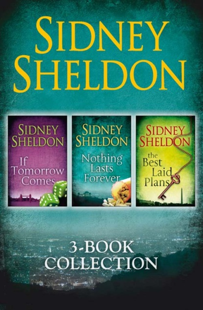 Сидни Шелдон - Sidney Sheldon 3-Book Collection: If Tomorrow Comes, Nothing Lasts Forever, The Best Laid Plans