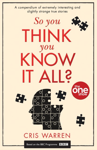 The Show One - So You Think You Know It All: A compendium of extremely interesting and slightly strange true stories