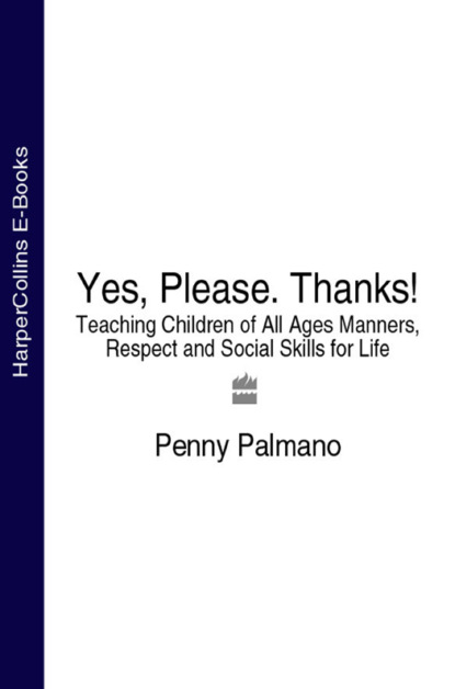 Penny  Palmano - Yes, Please. Thanks!: Teaching Children of All Ages Manners, Respect and Social Skills for Life