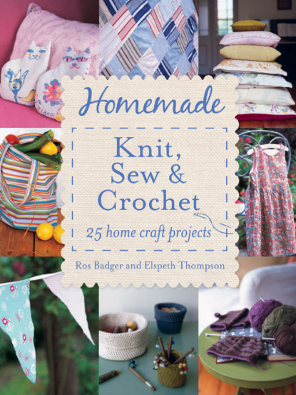 Ros Badger - Homemade Knit, Sew and Crochet: 25 Home Craft Projects