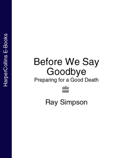 Ray  Simpson - Before We Say Goodbye: Preparing for a Good Death