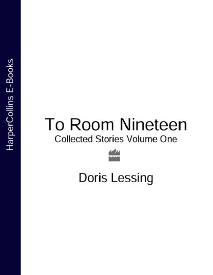 Дорис Лессинг - To Room Nineteen: Collected Stories Volume One