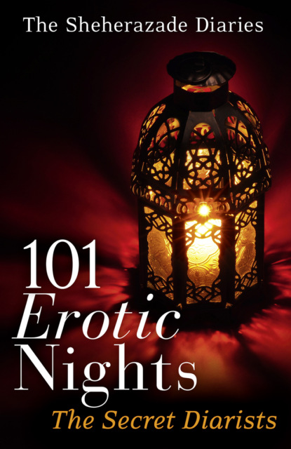 The Diarists Secret - 101 Erotic Nights: The Sheherazade Diaries