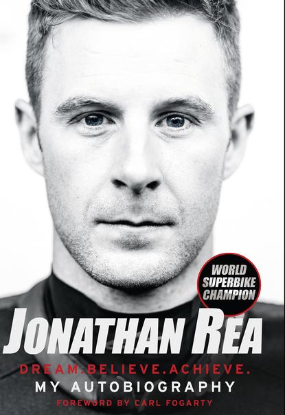 Dream. Believe. Achieve. My Autobiography - Jonathan Rea