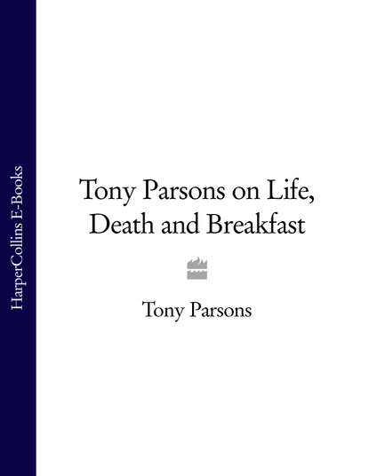 Tony  Parsons - Tony Parsons on Life, Death and Breakfast