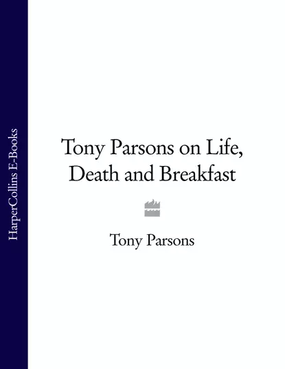 Обложка книги Tony Parsons on Life, Death and Breakfast, Tony  Parsons