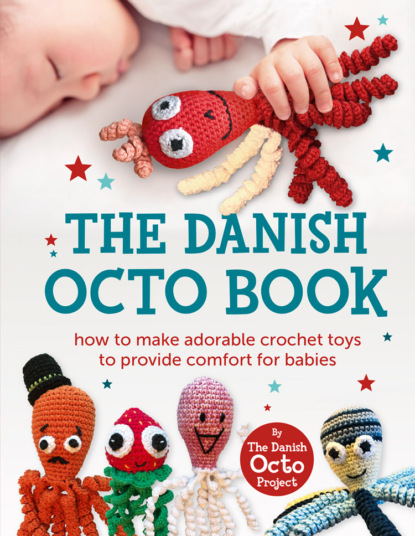 Коллектив авторов - The Danish Octo Book: How to make comforting crochet toys for babies – the official guide