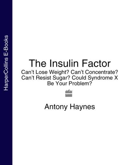 Antony Haynes - The Insulin Factor: Can’t Lose Weight? Can’t Concentrate? Can’t Resist Sugar? Could Syndrome X Be Your Problem?