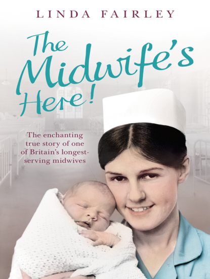 The Midwifes Here!: The Enchanting True Story of One of Britains Longest Serving Midwives