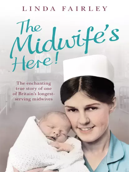 Обложка книги The Midwife’s Here!: The Enchanting True Story of One of Britain’s Longest Serving Midwives, Linda Fairley