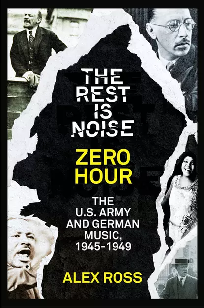 Обложка книги The Rest Is Noise Series: Zero Hour: The U.S. Army and German Music, 1945–1949, Alex  Ross