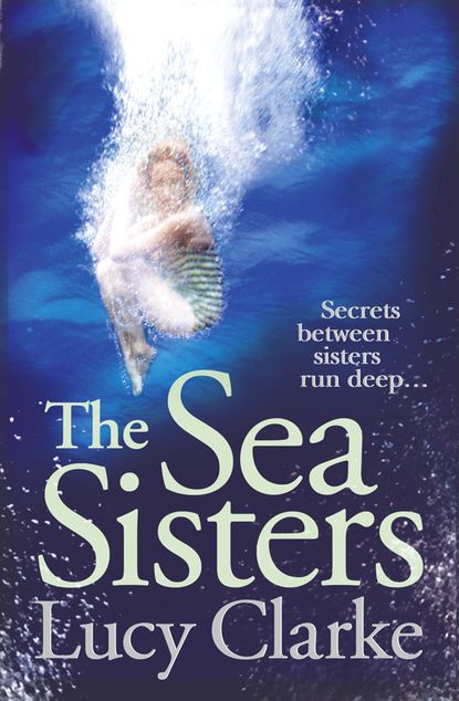 Lucy  Clarke - The Sea Sisters: Gripping - a twist filled thriller