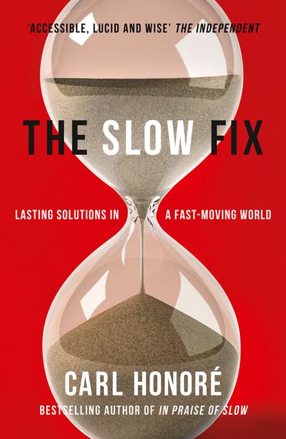 The Slow Fix: Solve Problems, Work Smarter and Live Better in a Fast World (Carl Honore). 