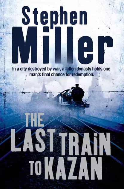 Обложка книги The Last Train to Kazan, Stephen  Miller