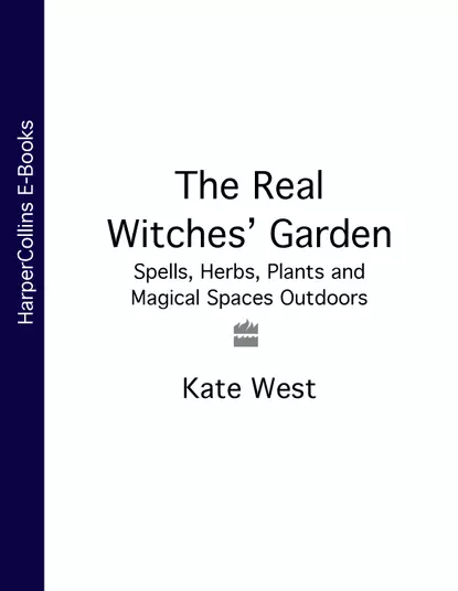 Обложка книги The Real Witches’ Garden: Spells, Herbs, Plants and Magical Spaces Outdoors, Kate  West