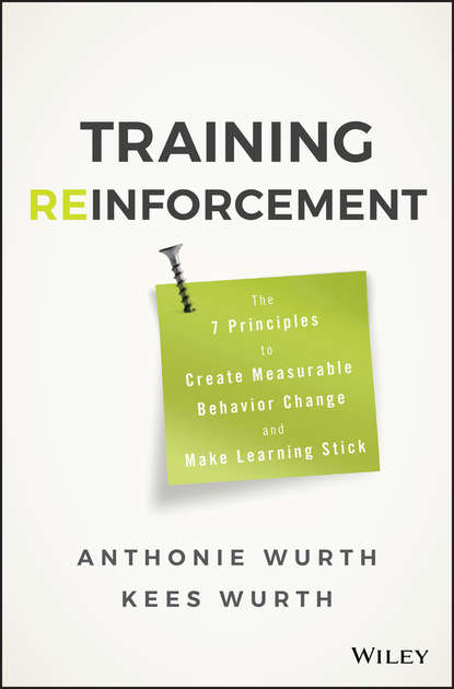 Training Reinforcement. The 7 Principles to Create Measurable Behavior Change and Make Learning Stick (Anthonie  Wurth). 