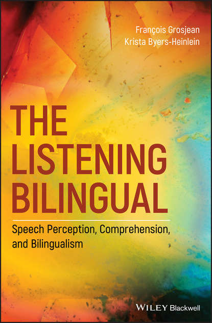 Francois  Grosjean - The Listening Bilingual: Speech Perception, Comprehension, and Bilingualism