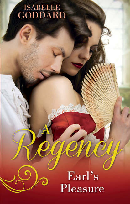 Isabelle  Goddard - A Regency Earl's Pleasure: The Earl Plays With Fire / Society's Most Scandalous Rake