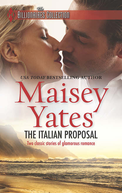 Maisey Yates — The Italian Proposal: His Virgin Acquisition / Her Little White Lie