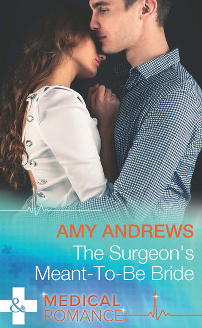 Amy Andrews - The Surgeon's Meant-To-Be Bride