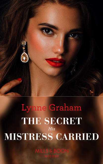 Lynne Graham — The Secret His Mistress Carried