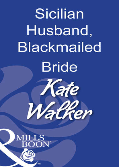 Kate Walker — Sicilian Husband, Blackmailed Bride