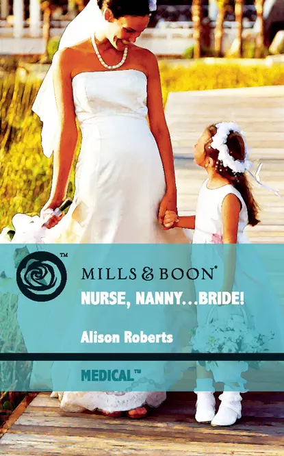 Обложка книги Nurse, Nanny...Bride!, Alison Roberts