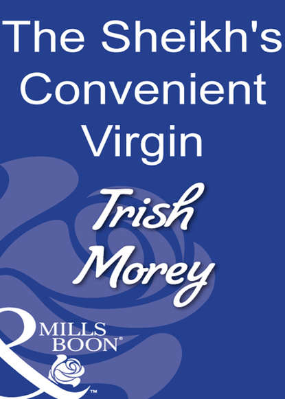 Trish Morey — The Sheikh's Convenient Virgin