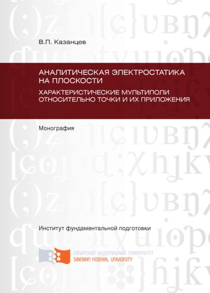 Аналитическая электростатика на плоскости. Характеристические мультиполи относительно точки и их приложения. Глава 5 - Глава 9