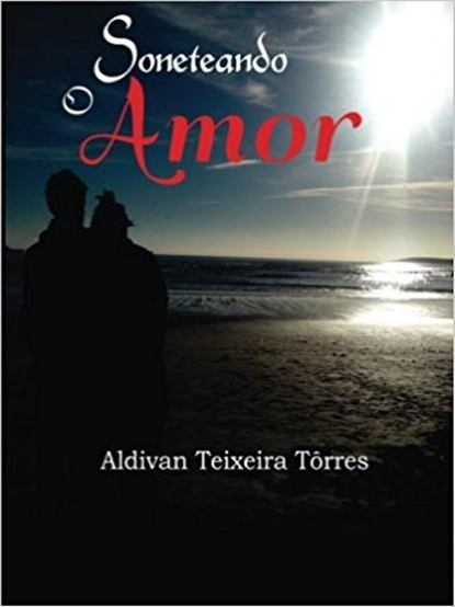Aldivan Teixeira Torres - Soneteando O Amor