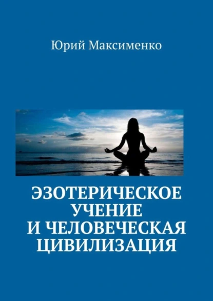 Обложка книги Эзотерическое учение и человеческая цивилизация, Юрий Владимирович Максименко