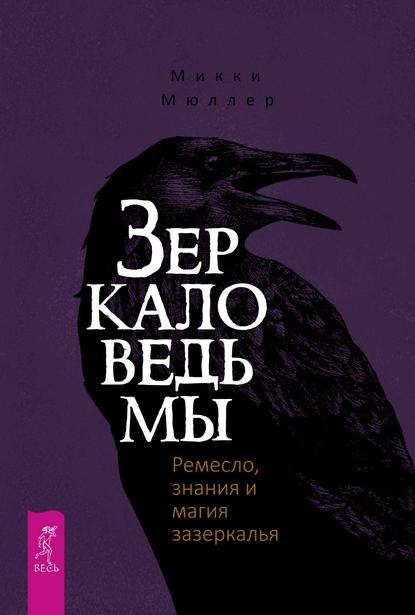 Зеркало ведьмы. Ремесло, знания и магия зазеркалья - Микки Мюллер