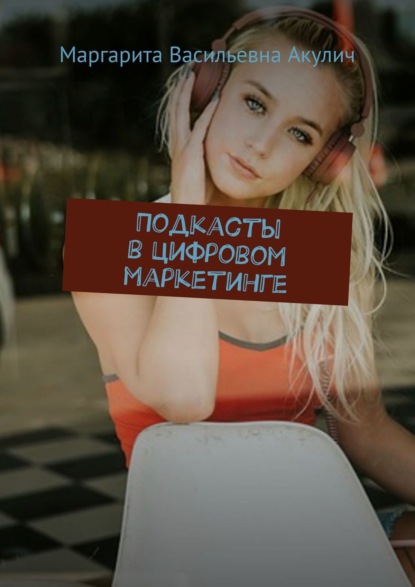Маргарита Васильевна Акулич - Подкасты в цифровом маркетинге